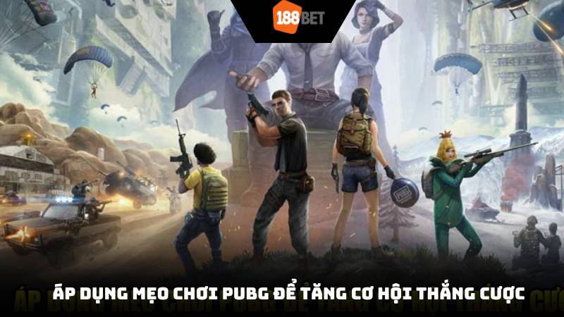 Áp dụng mẹo chơi PUBG để tăng cơ hội thắng cược