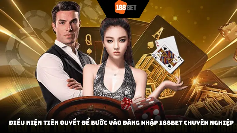 Điều kiện tiên quyết để bước vào đăng nhập 188BET chuyên nghiệp