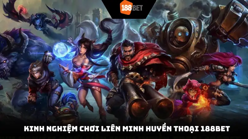 Kinh nghiệm chơi Liên minh huyền thoại 188bet