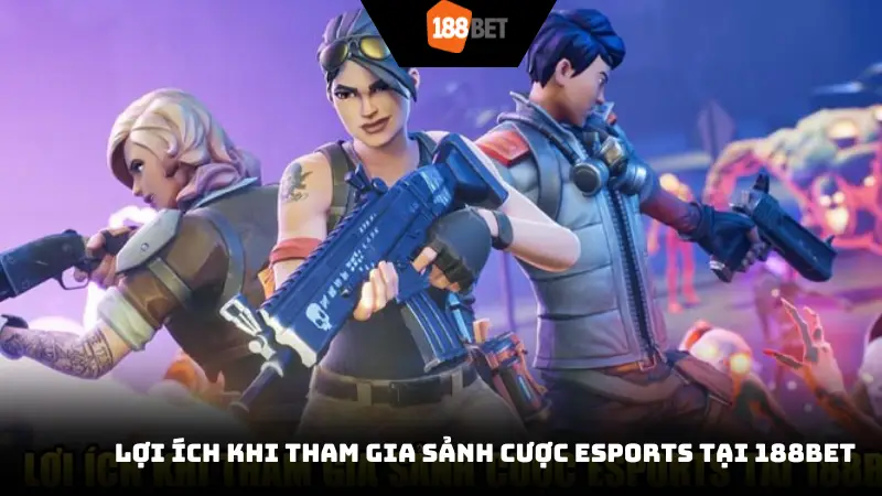 Lợi ích khi tham gia sảnh cược Esports tại 188Bet