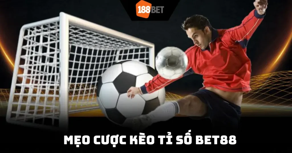 Mẹo Cược Kèo Tỉ Số Bet88
