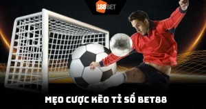 Mẹo Cược Kèo Tỉ Số Bet88