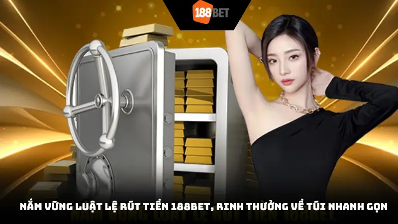 Nắm vững luật lệ rút tiền 188BET, rinh thưởng về túi nhanh gọn