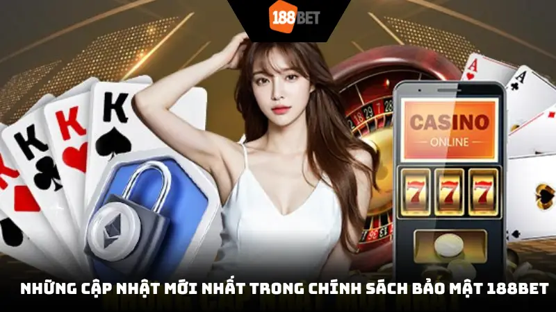 Những cập nhật mới nhất trong chính sách bảo mật 188Bet