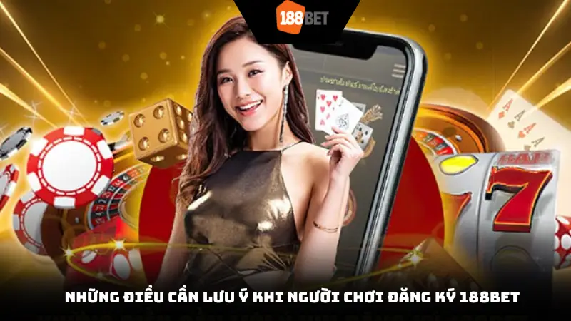 Những điều cần lưu ý khi người chơi đăng ký 188BET