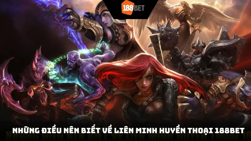 Những điều nên biết về Liên minh huyền thoại 188bet