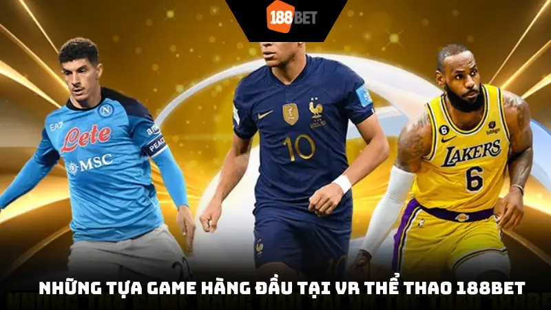Những tựa game hàng đầu tại VR thể thao 188bet