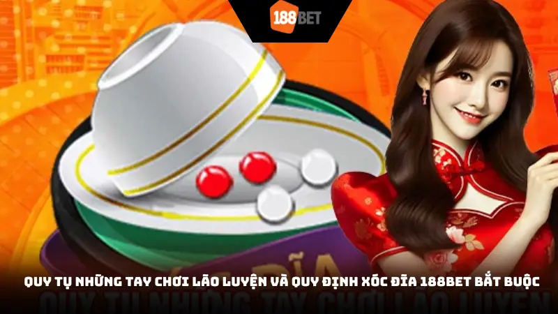 Quy tụ những tay chơi lão luyện và quy định xóc đĩa 188BET bắt buộc