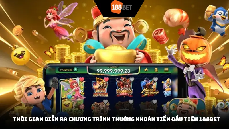 Thời gian diễn ra chương trình thưởng khoản tiền đầu tiên 188Bet