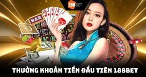 Thưởng Khoản Tiền Đầu Tiên 188Bet